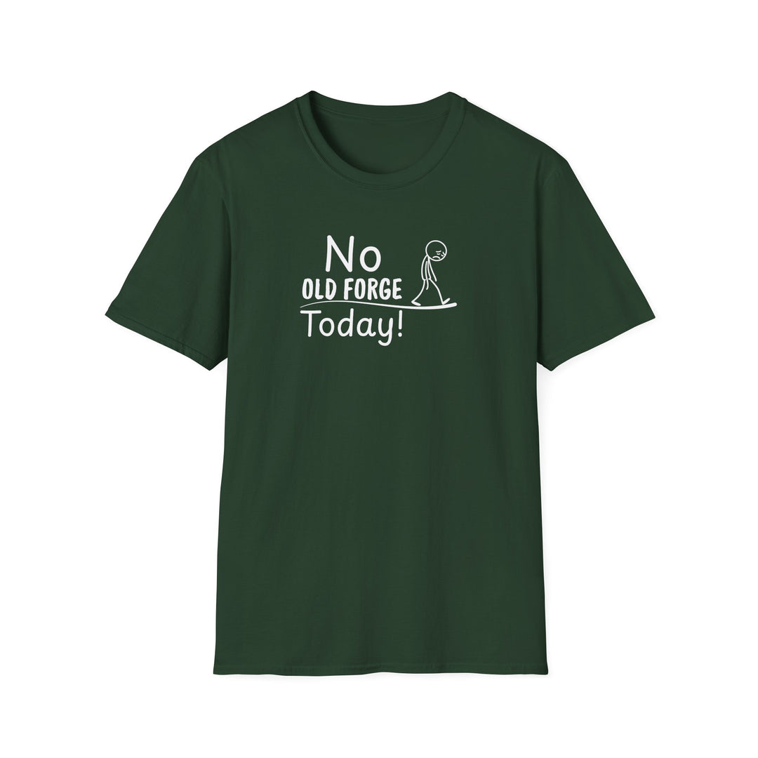 No Old Forge Today Unisex T-Shirt