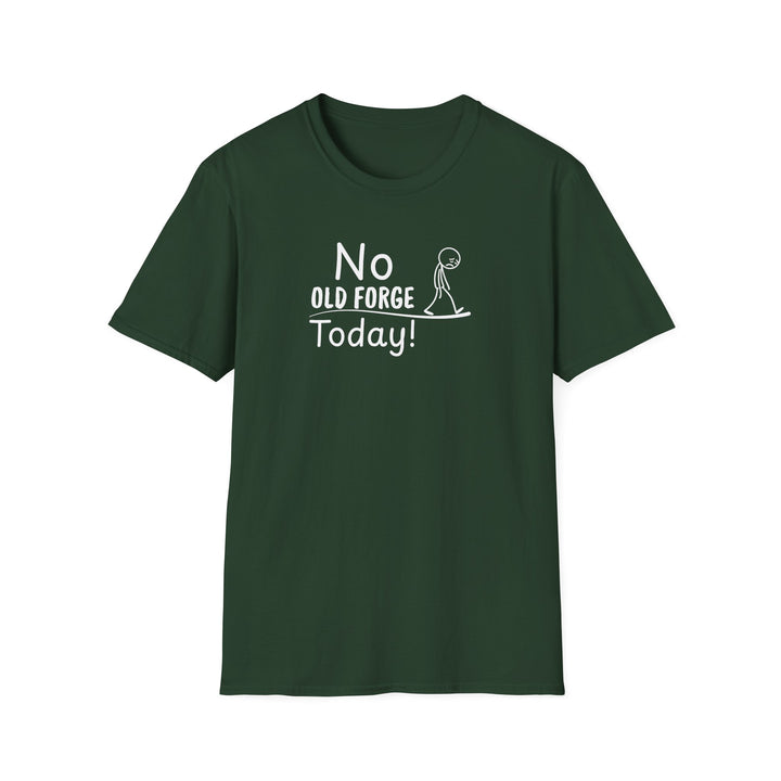 No Old Forge Today Unisex T-Shirt