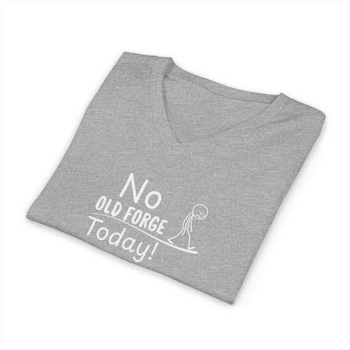 No Old Forge Today Unisex V-Neck T-Shirt