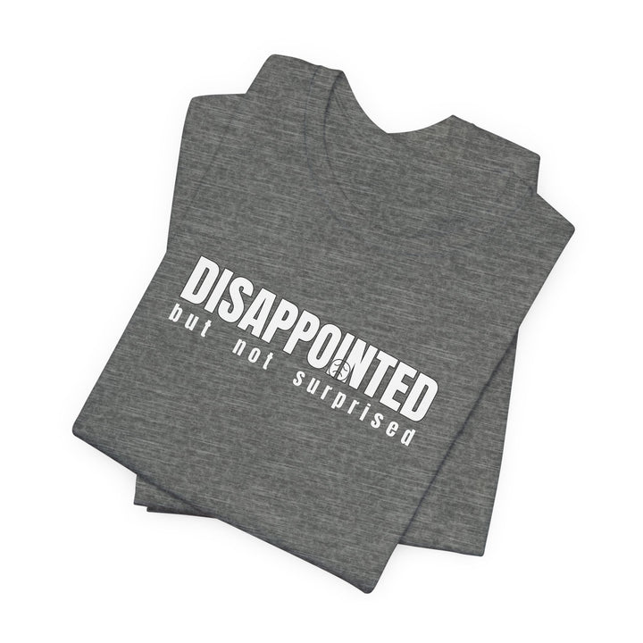 Disappointed, but not surprised T-shirt