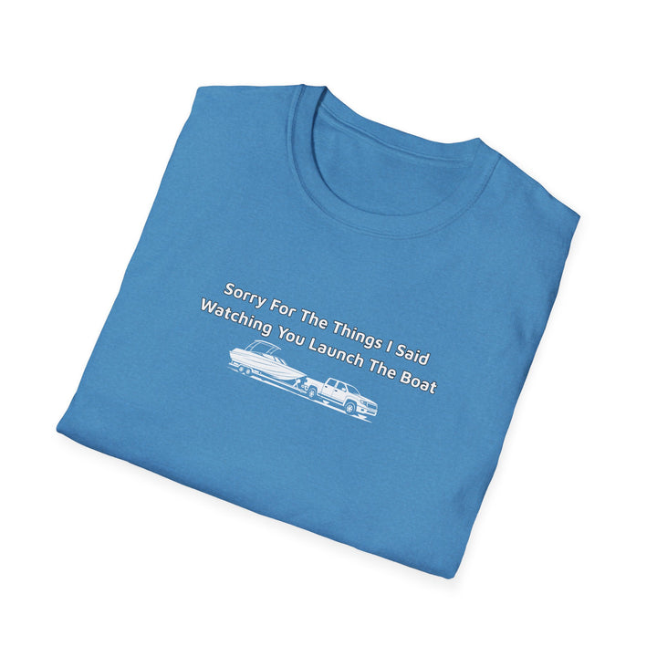 Sorry For What I Said Unisex T-Shirt - Boat Launch