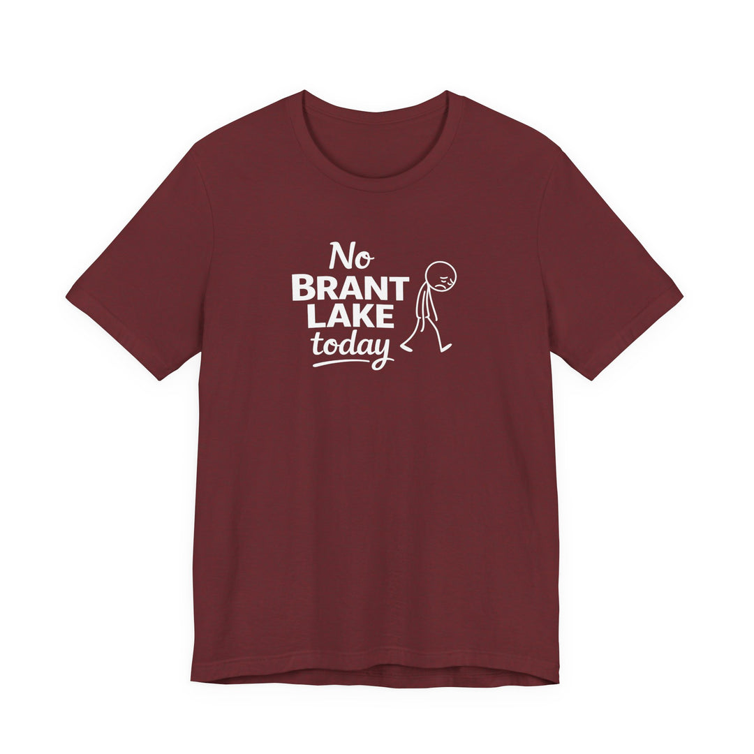 No Brant Lake Today Unisex T-Shirt