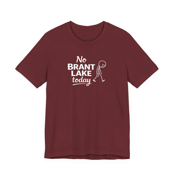 No Brant Lake Today Unisex T-Shirt