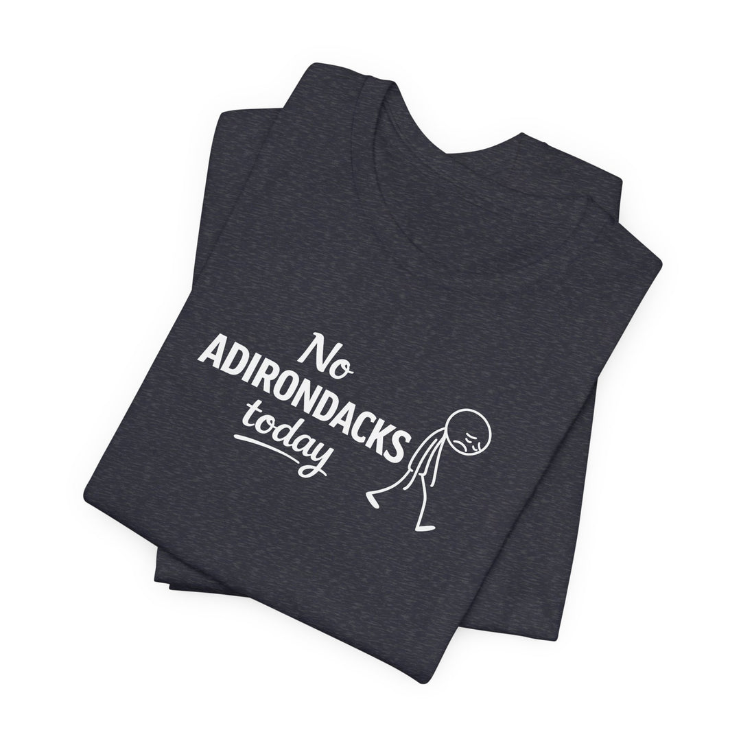 No Adirondacks Today Tee