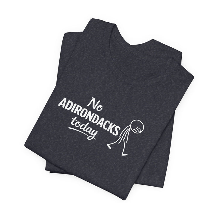 No Adirondacks Today Tee