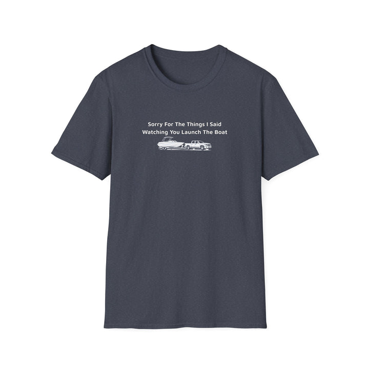 Sorry For What I Said Unisex T-Shirt - Boat Launch