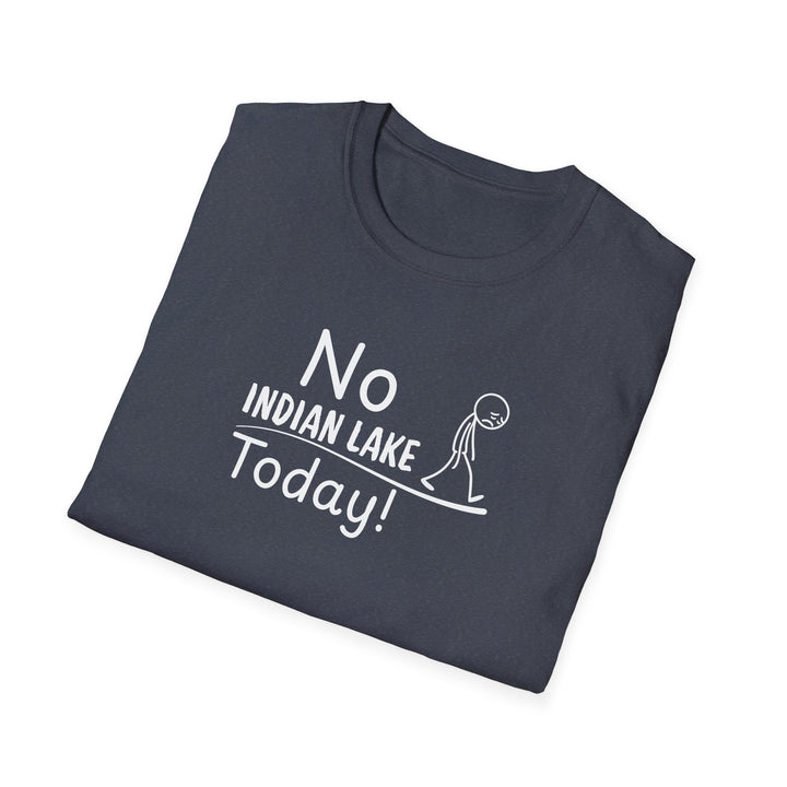 No Indian Lake Today Unisex T-Shirt
