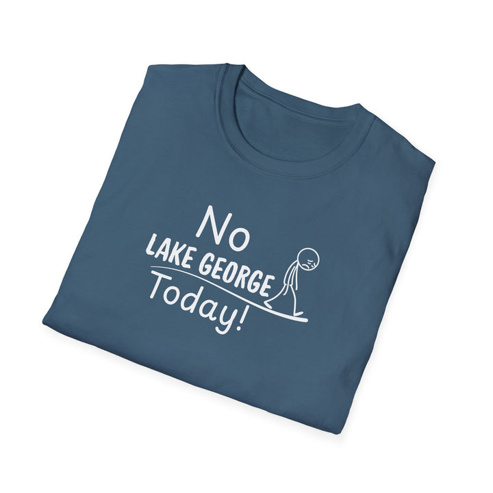 No Lake George Today Unisex T-Shirt