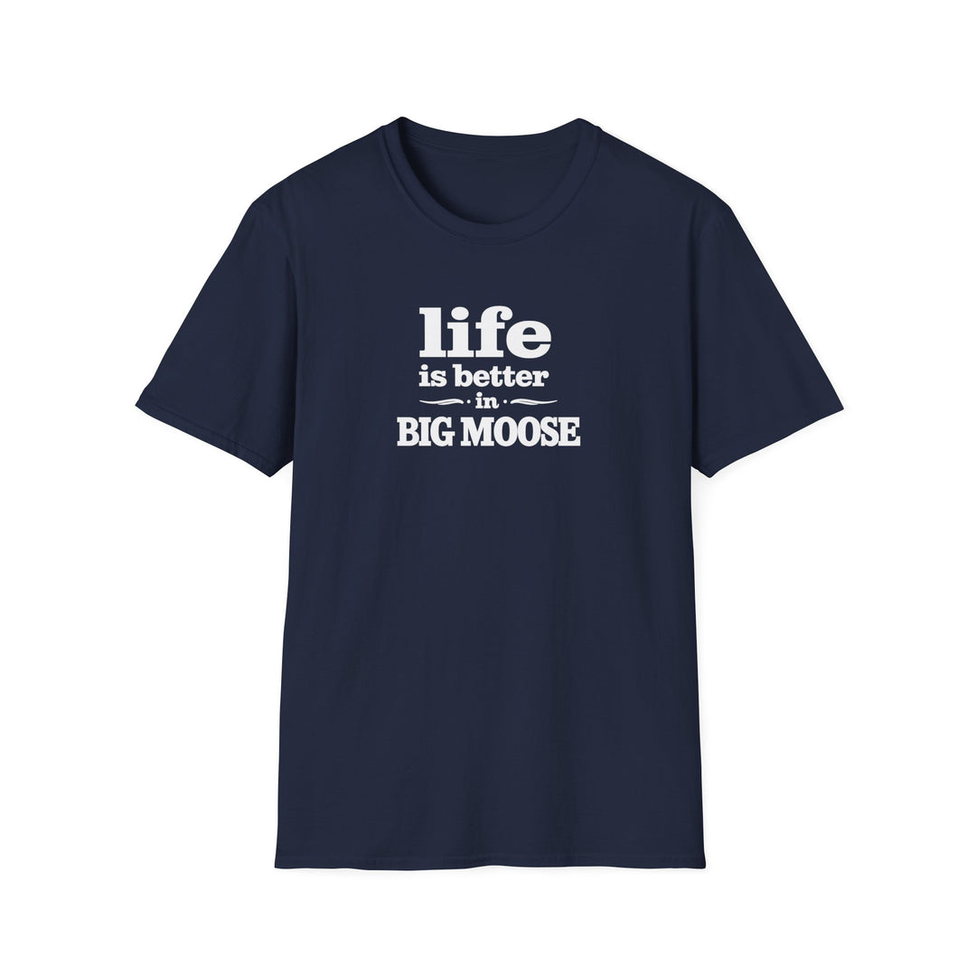 Life is Better in Big Moose T-Shirt