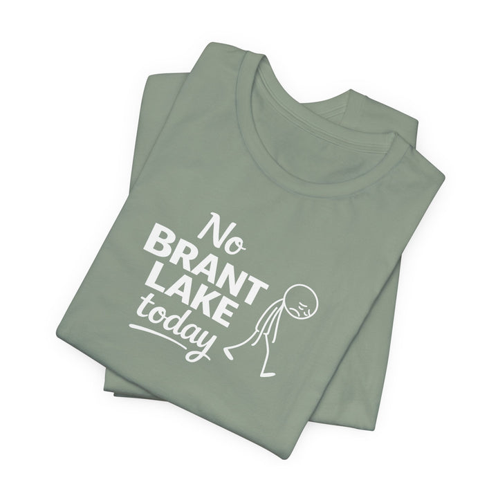 No Brant Lake Today Unisex T-Shirt