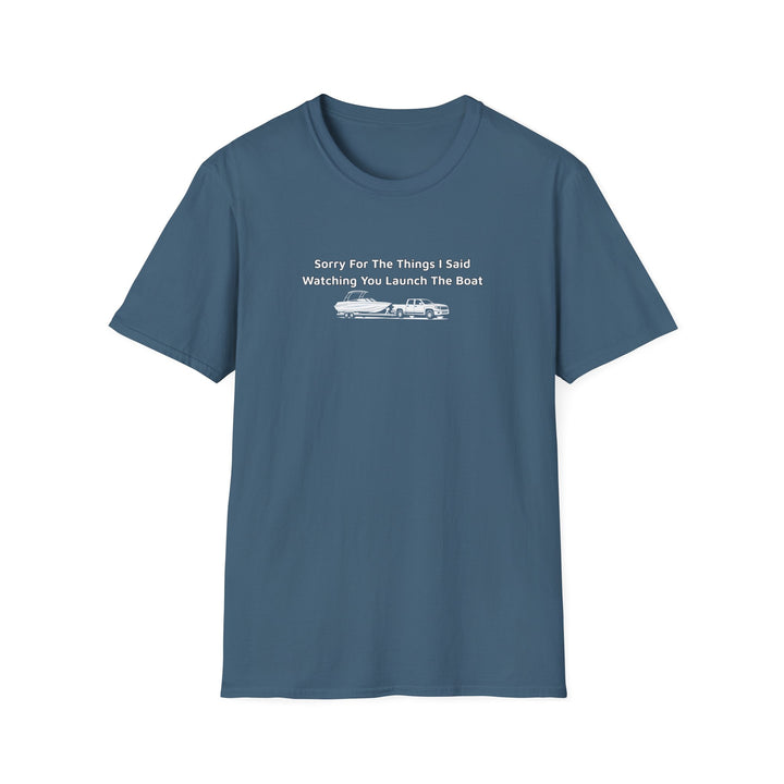Sorry For What I Said Unisex T-Shirt - Boat Launch