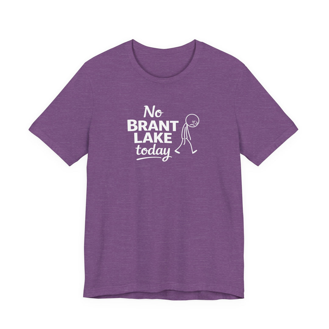 No Brant Lake Today Unisex T-Shirt