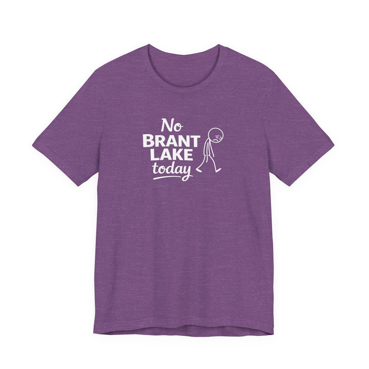 No Brant Lake Today Unisex T-Shirt