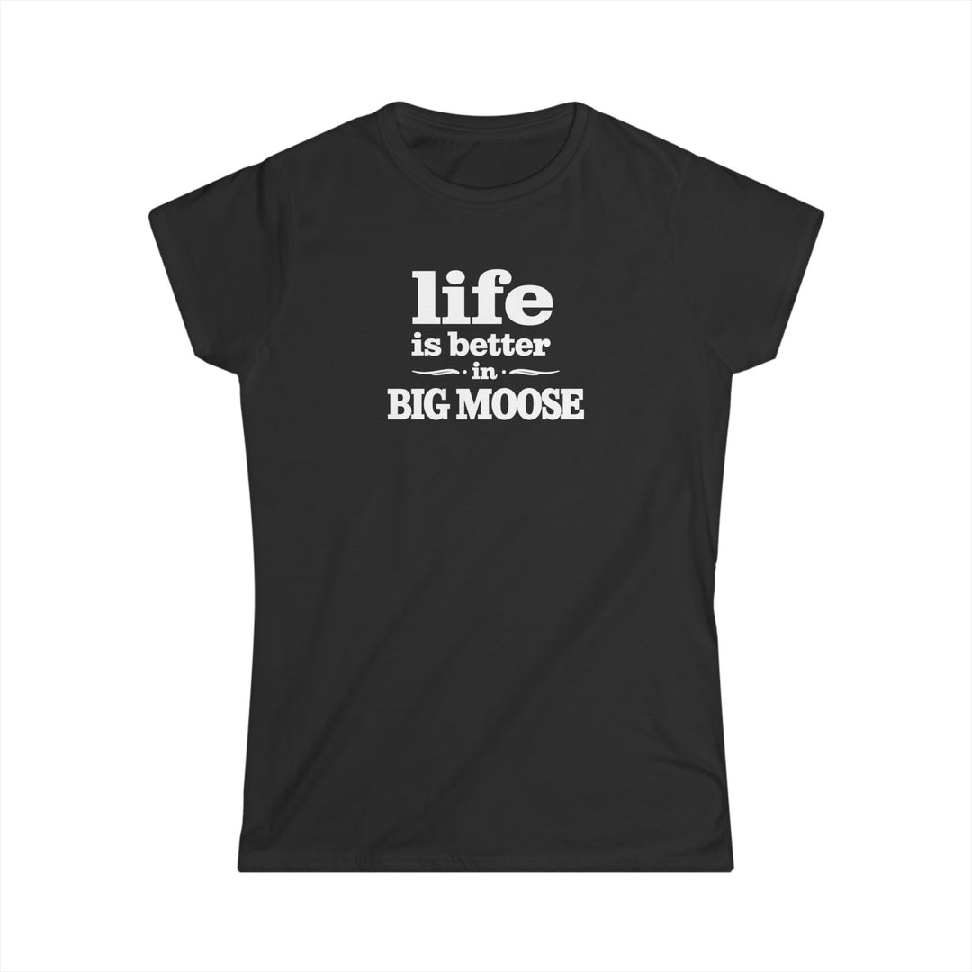 Life is Better in Big Moose Ladies Tee