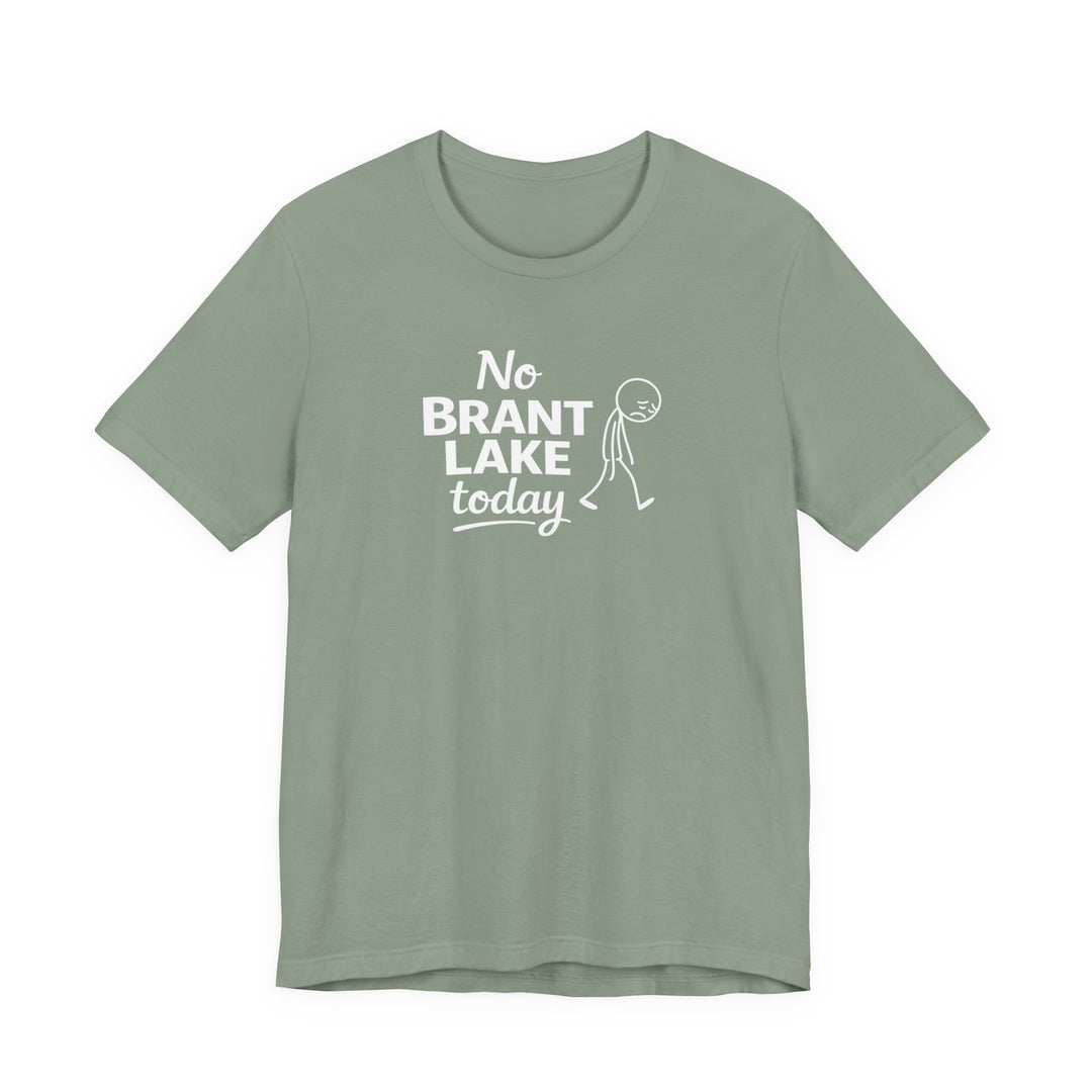 No Brant Lake Today Unisex T-Shirt