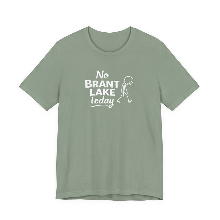 No Brant Lake Today Unisex T-Shirt
