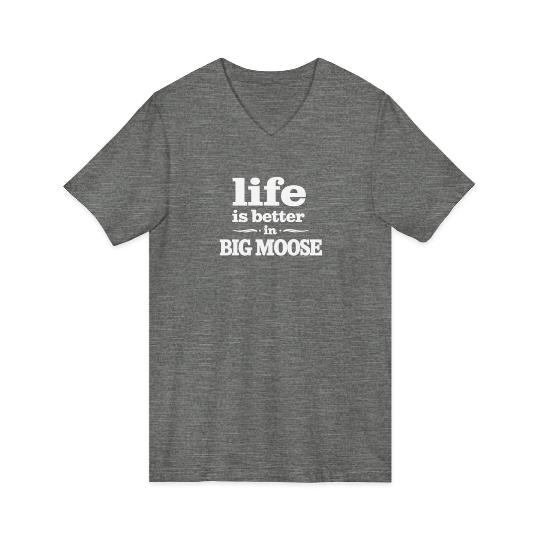 Life is Better in Big Moose Unisex V-Neck Tee