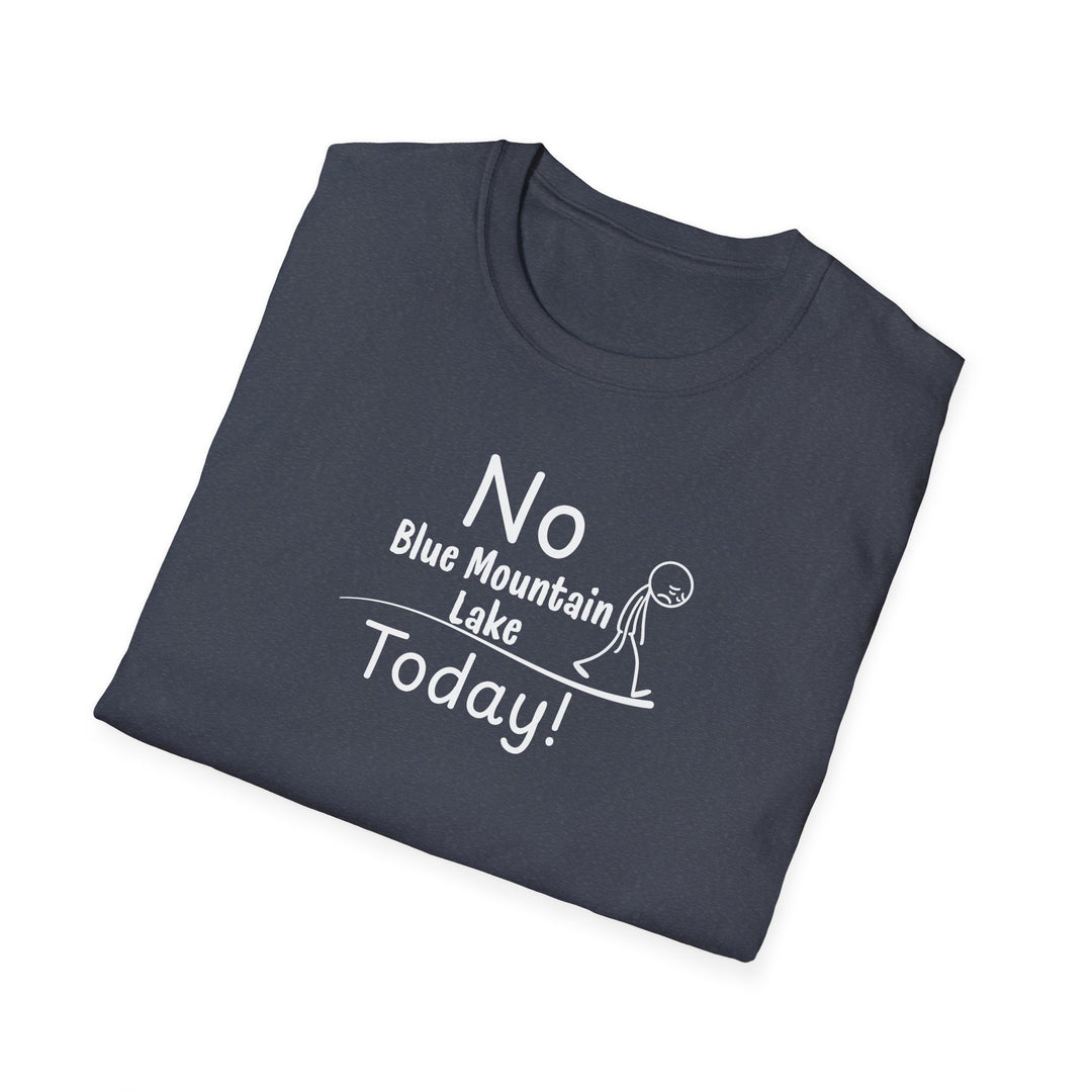 No Blue Mountain Lake Today Unisex T-Shirt