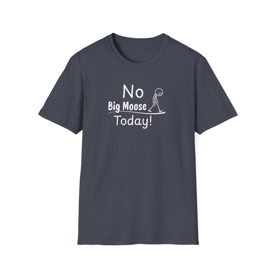 No Big Moose Today Unisex T-Shirt