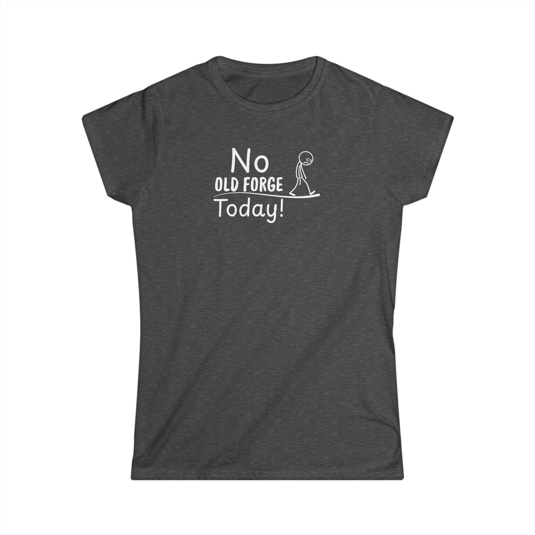 No Old Forge Today Ladies Tee