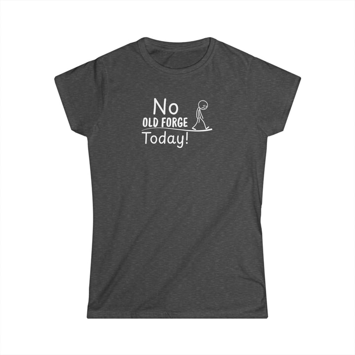 No Old Forge Today Ladies Tee