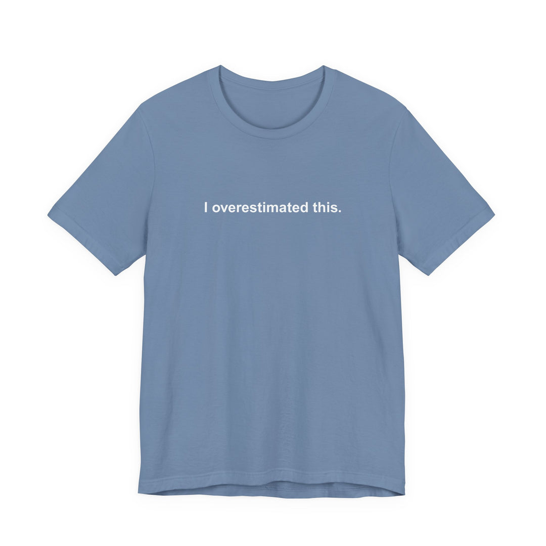 I overestimated this. T-shirt