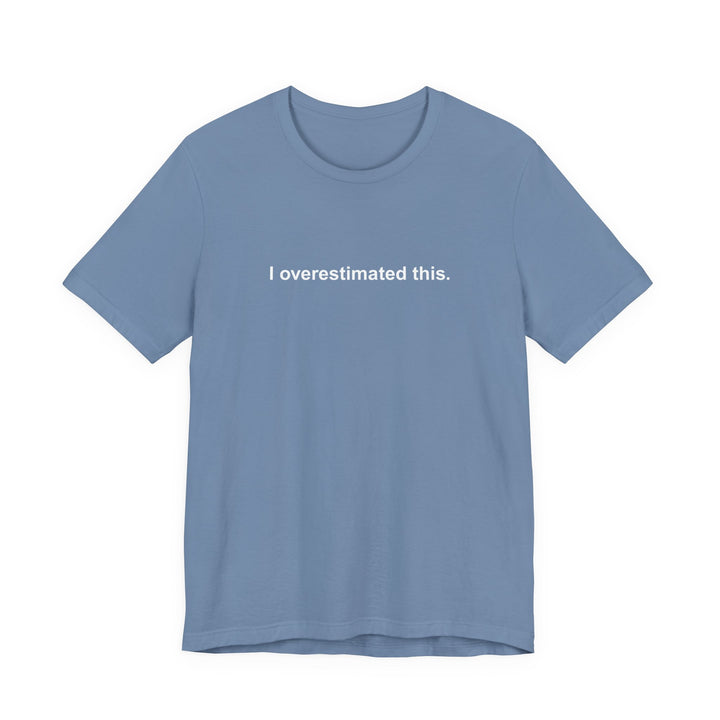 I overestimated this. T-shirt