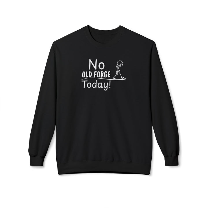 No Old Forge Today Sweatshirt
