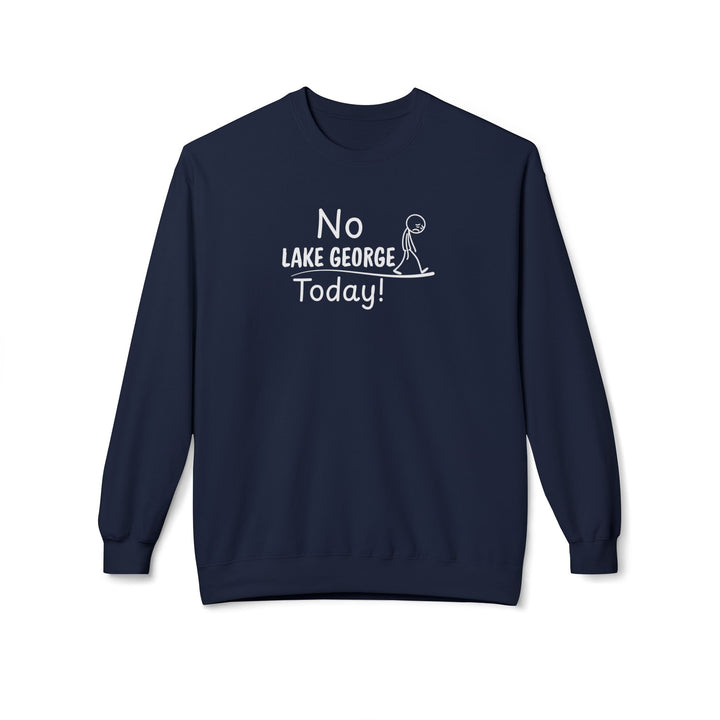 No Lake George Today Sweatshirt