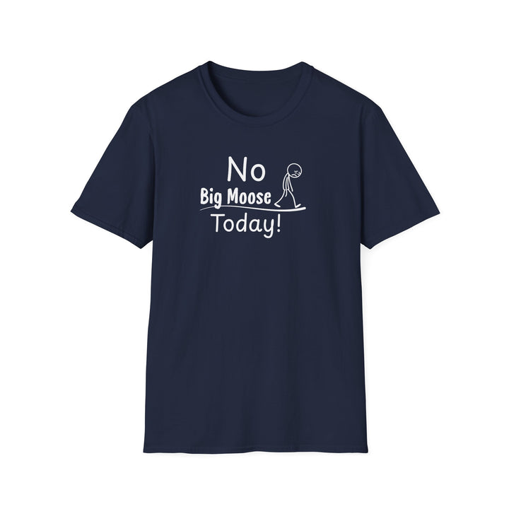 No Big Moose Today Unisex T-Shirt