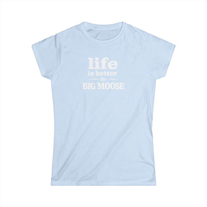 Life is Better in Big Moose Ladies Tee